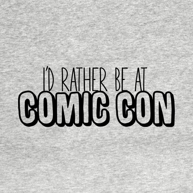 I'd Rather Be at Comic Con by nerdsdoingstuff